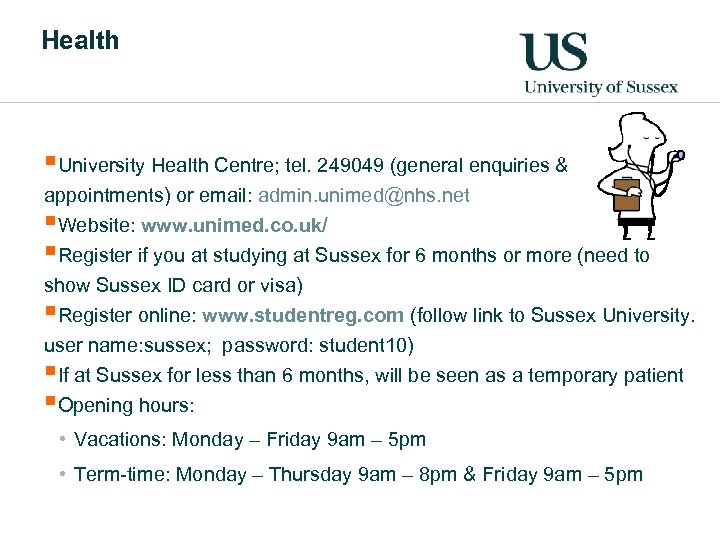 Health §University Health Centre; tel. 249049 (general enquiries & appointments) or email: admin. unimed@nhs.