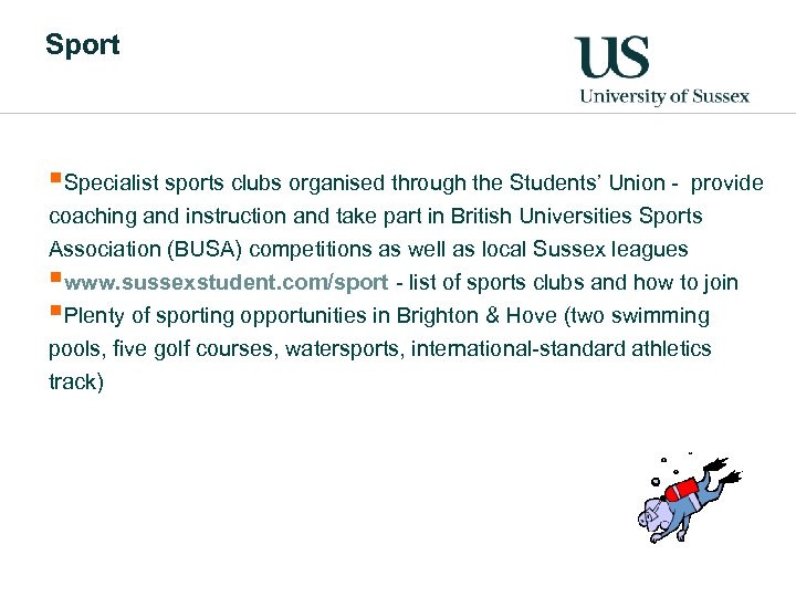 Sport §Specialist sports clubs organised through the Students’ Union - provide coaching and instruction