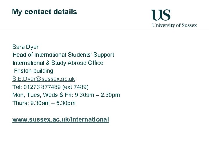 My contact details Sara Dyer Head of International Students’ Support International & Study Abroad