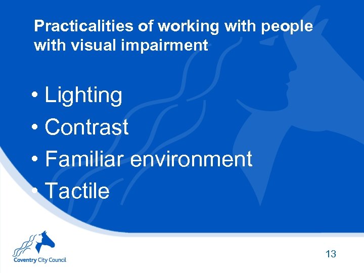 Practicalities of working with people with visual impairment • Lighting • Contrast • Familiar