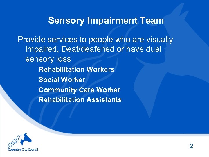 Sensory Impairment Team Provide services to people who are visually impaired, Deaf/deafened or have