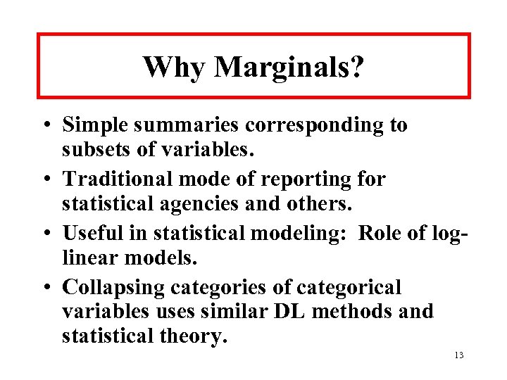 Why Marginals? • Simple summaries corresponding to subsets of variables. • Traditional mode of