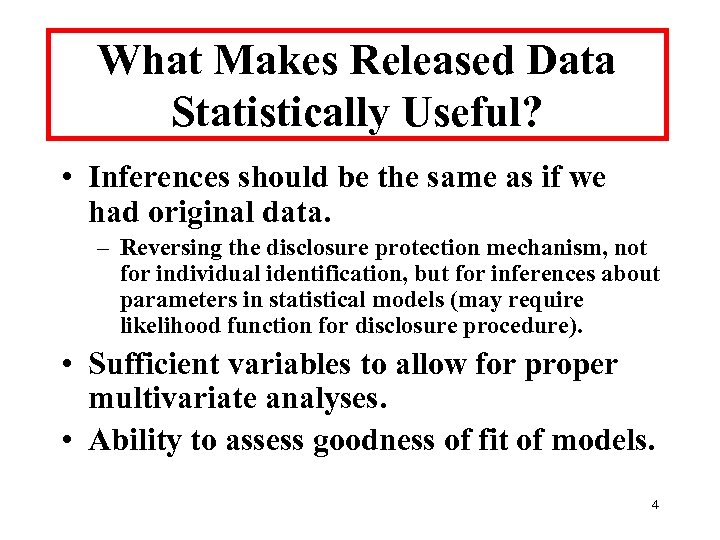 What Makes Released Data Statistically Useful? • Inferences should be the same as if