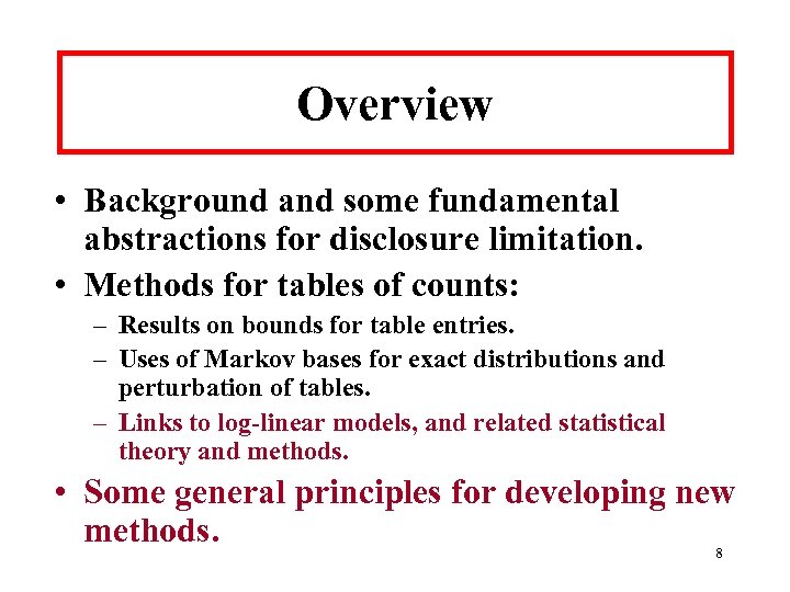 Overview • Background and some fundamental abstractions for disclosure limitation. • Methods for tables