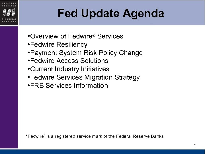 Fed Update Agenda • Overview of Fedwire® Services • Fedwire Resiliency • Payment System