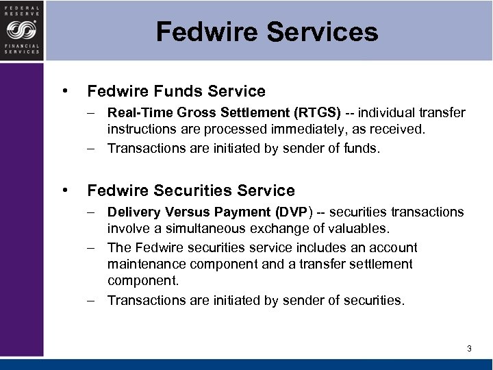 Fedwire Services • Fedwire Funds Service – Real-Time Gross Settlement (RTGS) -- individual transfer