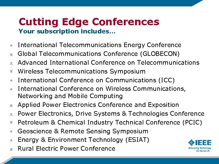 Cutting Edge Conferences Your subscription includes… International Telecommunications Energy Conference Global Telecommunications Conference (GLOBECON)