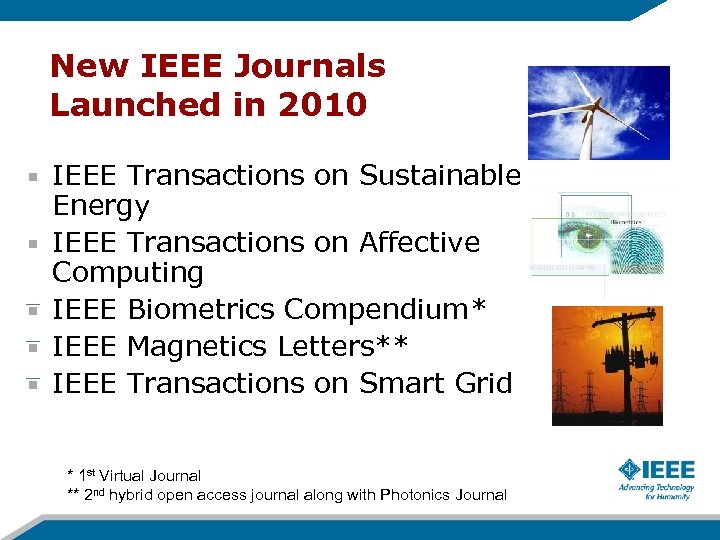 New IEEE Journals Launched in 2010 IEEE Transactions on Sustainable Energy IEEE Transactions on