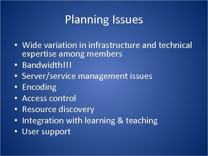 Planning Issues • Wide variation in infrastructure and technical expertise among members • Bandwidth!!!