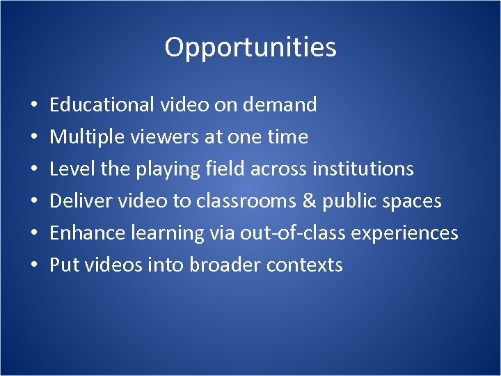 Opportunities • • • Educational video on demand Multiple viewers at one time Level