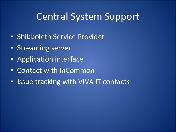 Central System Support • • • Shibboleth Service Provider Streaming server Application interface Contact