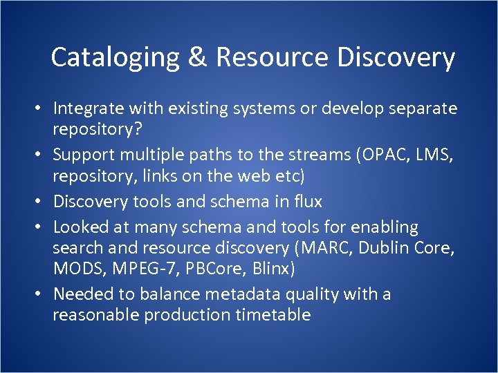 Cataloging & Resource Discovery • Integrate with existing systems or develop separate repository? •