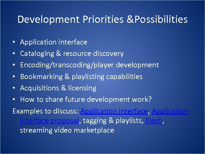 Development Priorities &Possibilities • Application interface • Cataloging & resource discovery • Encoding/transcoding/player development