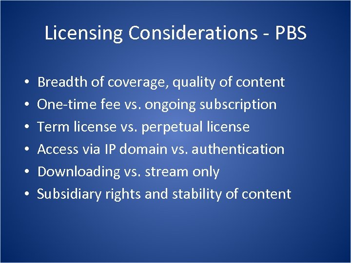 Licensing Considerations - PBS • • • Breadth of coverage, quality of content One-time