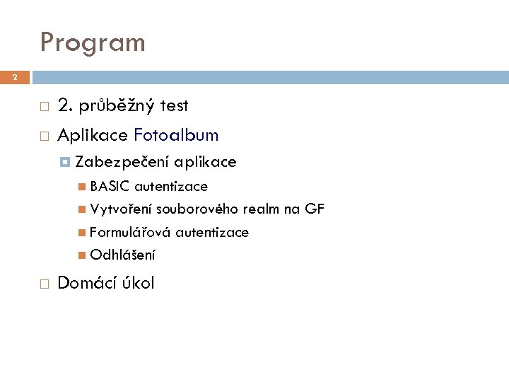 Program 2 2. průběžný test Aplikace Fotoalbum Zabezpečení BASIC aplikace autentizace Vytvoření souborového realm