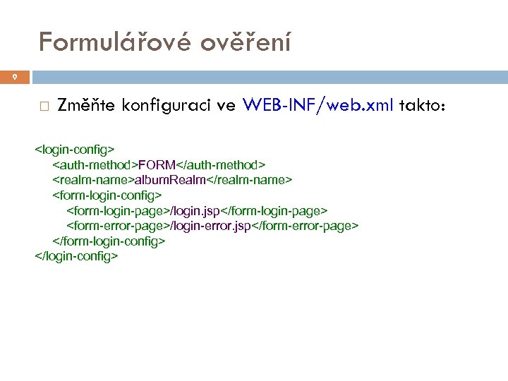 Formulářové ověření 9 Změňte konfiguraci ve WEB-INF/web. xml takto: <login-config> <auth-method>FORM</auth-method> <realm-name>album. Realm</realm-name> <form-login-config>