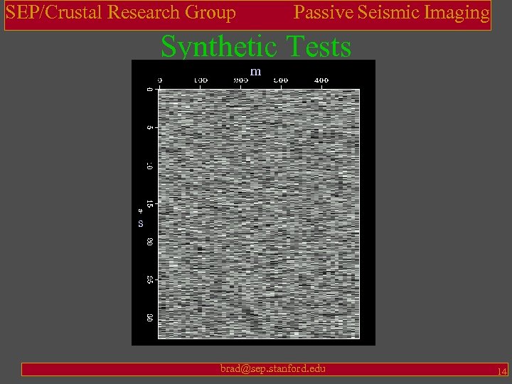 SEP/Crustal Research Group Passive Seismic Imaging Synthetic Tests m s brad@sep. stanford. edu 14