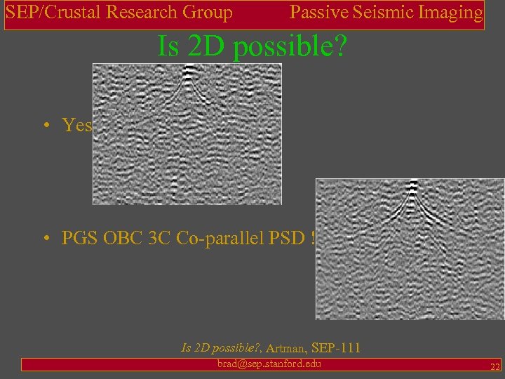 SEP/Crustal Research Group Passive Seismic Imaging Is 2 D possible? • Yes • PGS