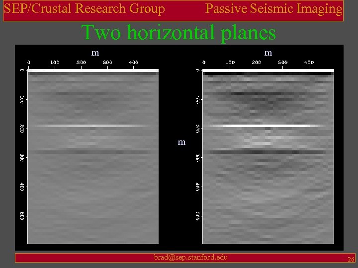 SEP/Crustal Research Group Passive Seismic Imaging Two horizontal planes m m m brad@sep. stanford.