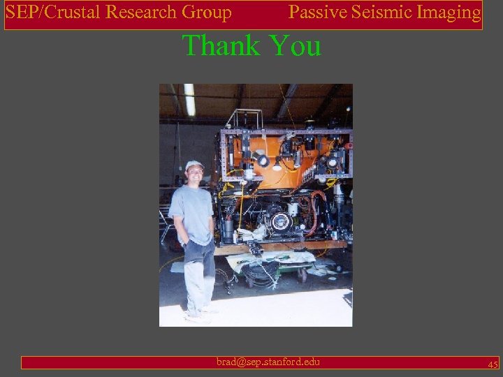 SEP/Crustal Research Group Passive Seismic Imaging Thank You brad@sep. stanford. edu 45 