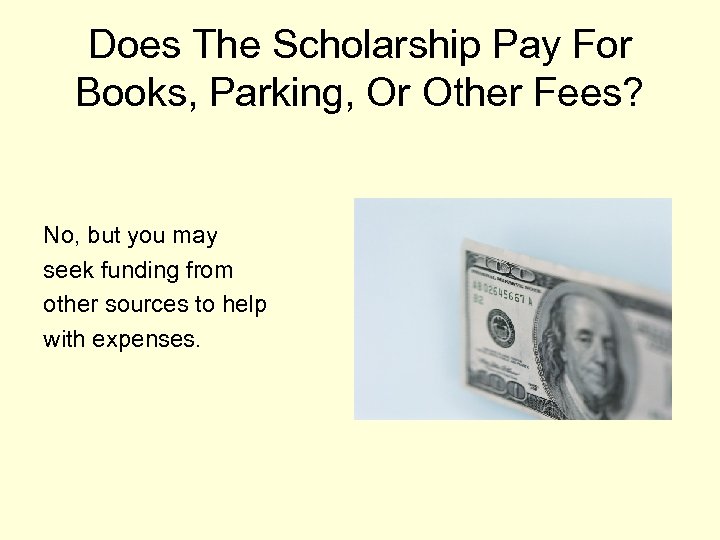 Does The Scholarship Pay For Books, Parking, Or Other Fees? No, but you may