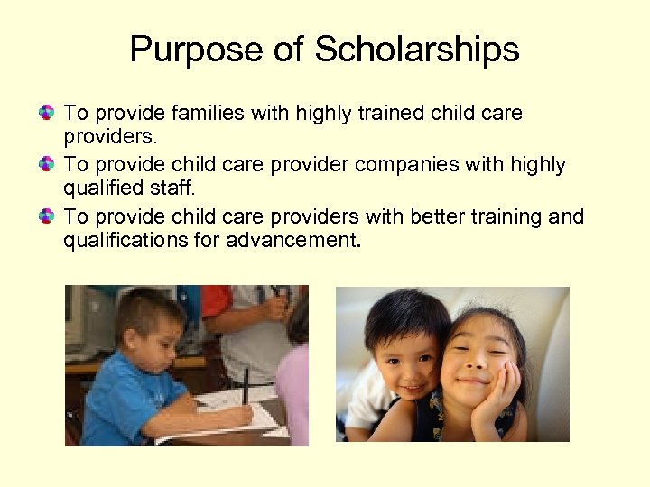 Purpose of Scholarships To provide families with highly trained child care providers. To provide