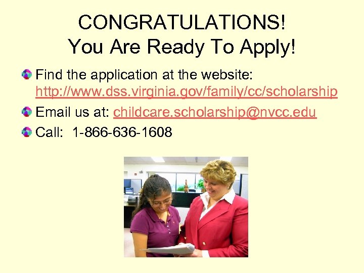 CONGRATULATIONS! You Are Ready To Apply! Find the application at the website: http: //www.