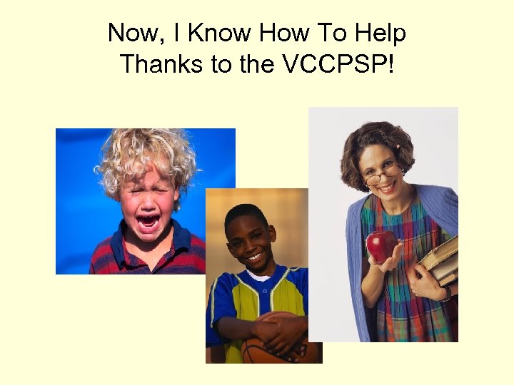 Now, I Know How To Help Thanks to the VCCPSP! 