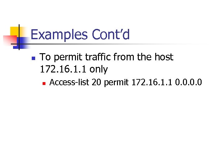 Examples Cont’d n To permit traffic from the host 172. 16. 1. 1 only