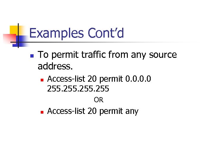 Examples Cont’d n To permit traffic from any source address. n Access-list 20 permit