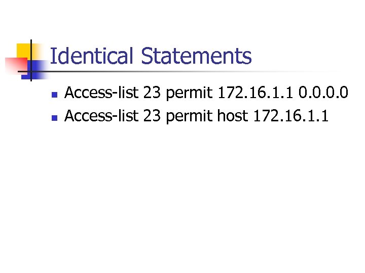 Identical Statements n n Access-list 23 permit 172. 16. 1. 1 0. 0 Access-list