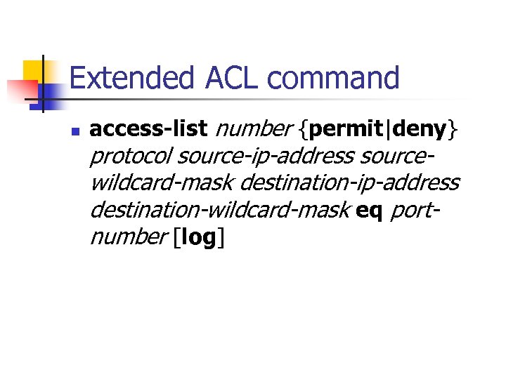 Extended ACL command n access-list number {permit|deny} protocol source-ip-address sourcewildcard-mask destination-ip-address destination-wildcard-mask eq portnumber