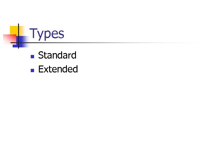 Types n n Standard Extended 