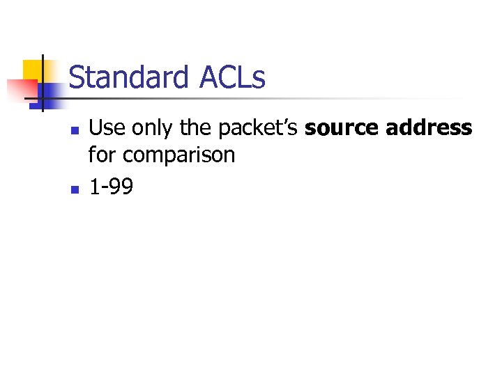 Standard ACLs n n Use only the packet’s source address for comparison 1 -99