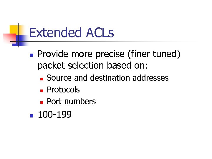 Extended ACLs n Provide more precise (finer tuned) packet selection based on: n n