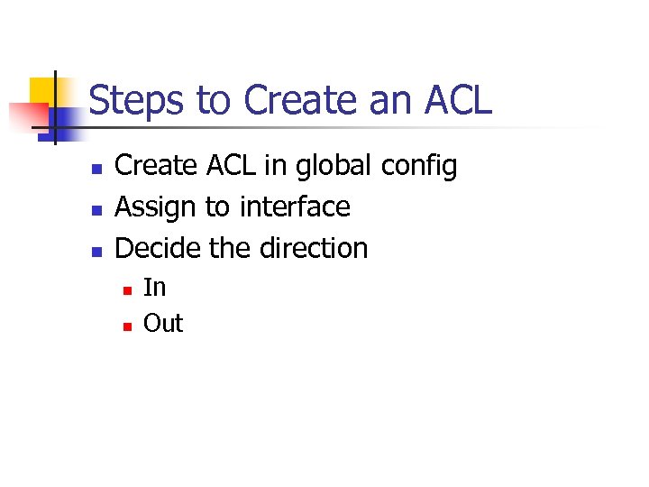 Steps to Create an ACL n n n Create ACL in global config Assign