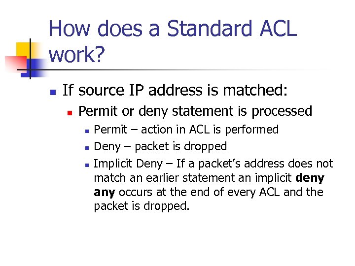 How does a Standard ACL work? n If source IP address is matched: n