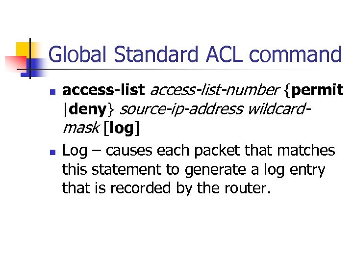 Global Standard ACL command n n access-list-number {permit |deny} source-ip-address wildcardmask [log] Log –