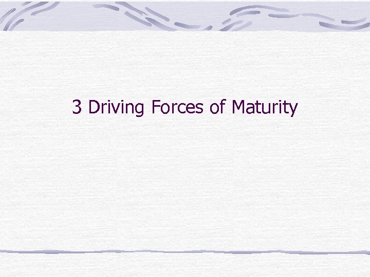 3 Driving Forces of Maturity 