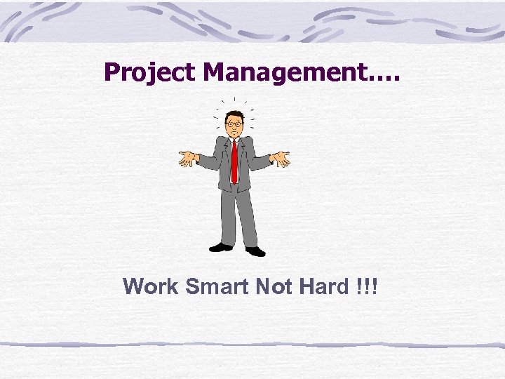 Project Management…. Work Smart Not Hard !!! 