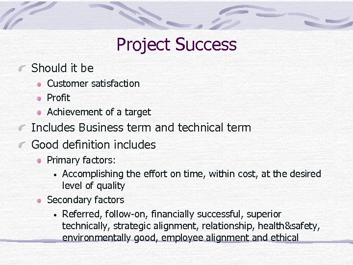 Project Success Should it be Customer satisfaction Profit Achievement of a target Includes Business