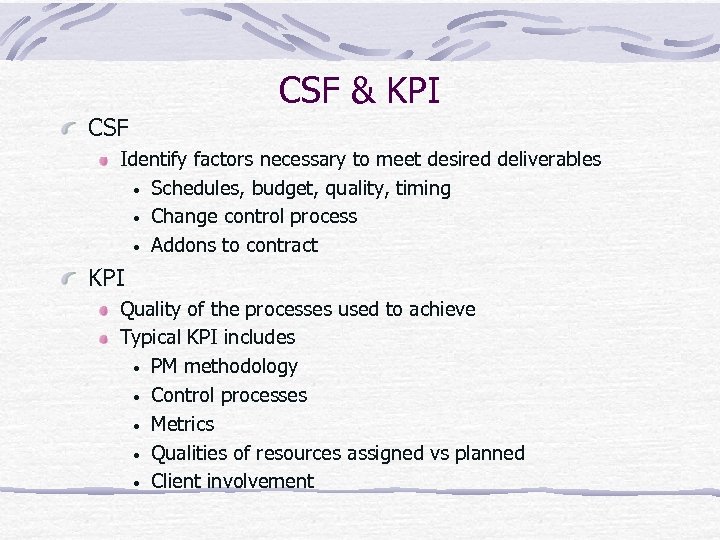 CSF & KPI CSF Identify factors necessary to meet desired deliverables • Schedules, budget,