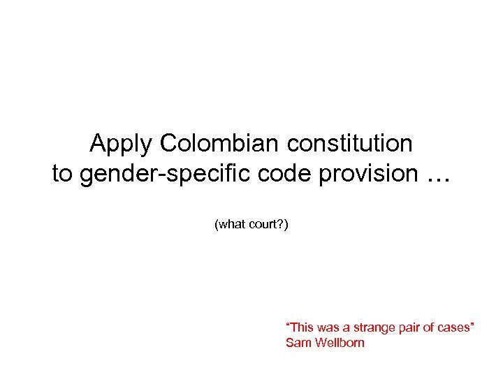 Apply Colombian constitution to gender-specific code provision … (what court? ) “This was a