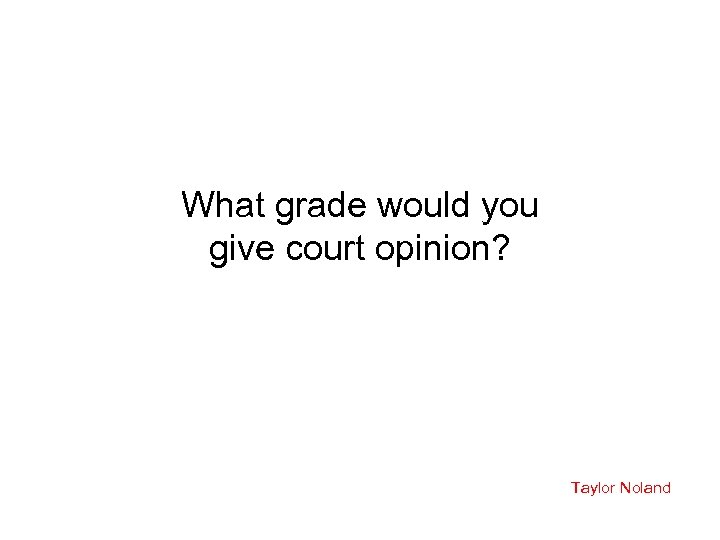 What grade would you give court opinion? Taylor Noland 