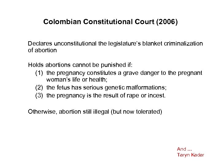Colombian Constitutional Court (2006) Declares unconstitutional the legislature’s blanket criminalization of abortion Holds abortions