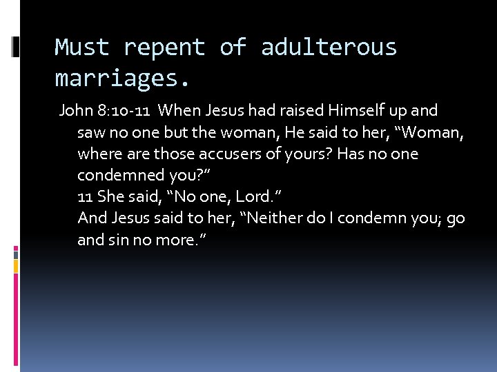 Must repent of adulterous marriages. John 8: 10 -11 When Jesus had raised Himself