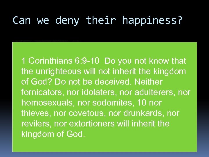 Can we deny their happiness? 1 Corinthians 6: 9 -10 Do you not know
