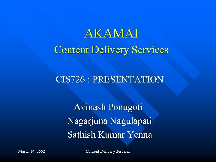 AKAMAI Content Delivery Services CIS 726 : PRESENTATION Avinash Ponugoti Nagarjuna Nagulapati Sathish Kumar