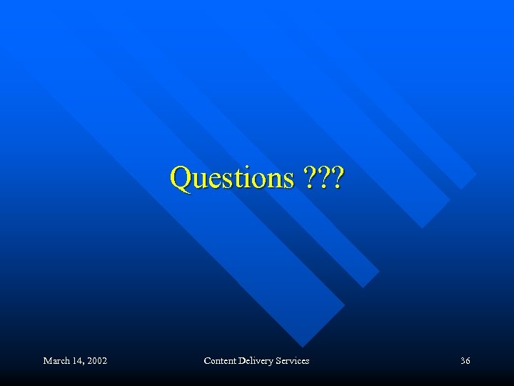 Questions ? ? ? March 14, 2002 Content Delivery Services 36 