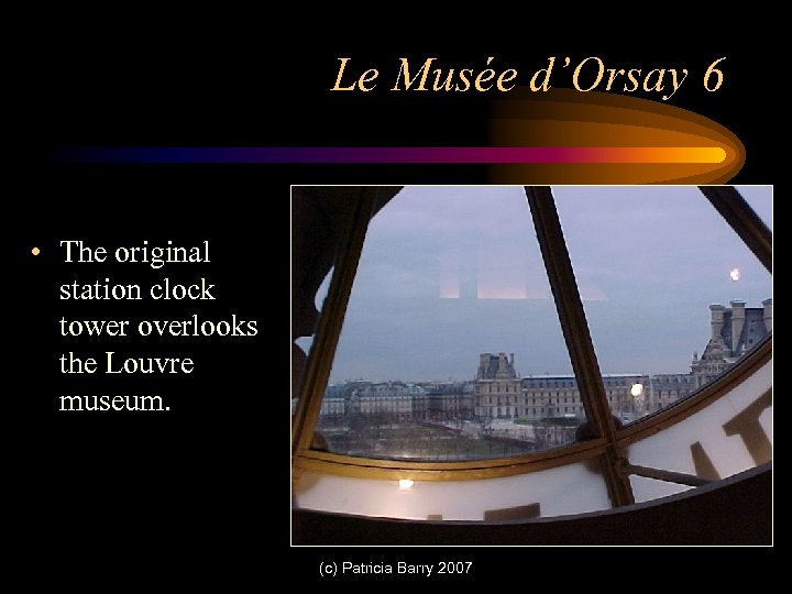 Le Musée d’Orsay 6 • The original station clock tower overlooks the Louvre museum.